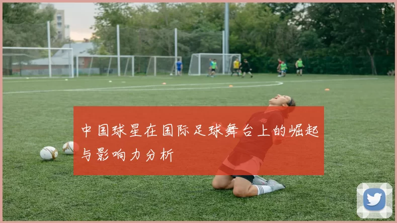 中国球星在国际足球舞台上的崛起与影响力分析